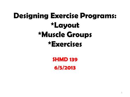 Designing Exercise Programs: *Layout *Muscle Groups *Exercises