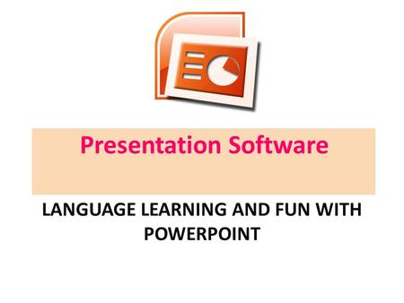 LANGUAGE LEARNING AND FUN WITH POWERPOINT Presentation Software.