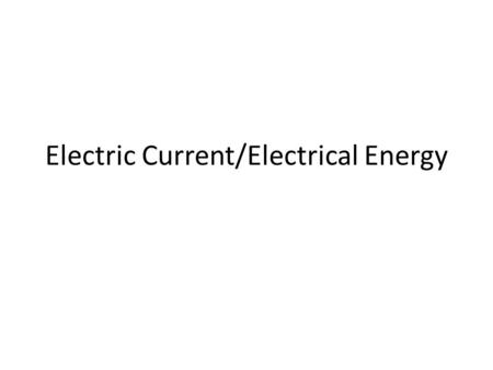 Electric Current/Electrical Energy. Current The rate at which charges pass a given point. The higher the current, the greater the number of charges that.