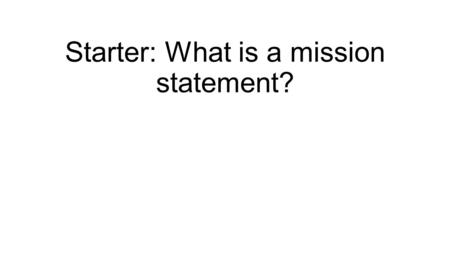 Starter: What is a mission statement?