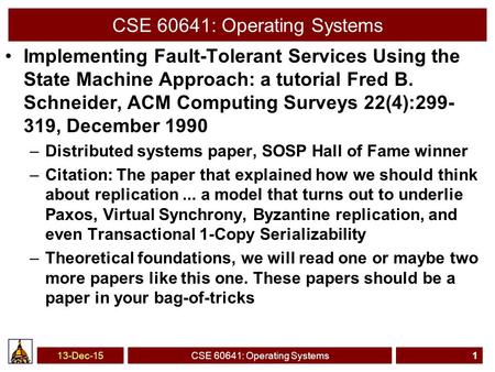 CSE 60641: Operating Systems Implementing Fault-Tolerant Services Using the State Machine Approach: a tutorial Fred B. Schneider, ACM Computing Surveys.