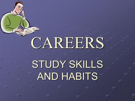 CAREERS STUDY SKILLS AND HABITS. STUDY HABITS Before you can improve your study habits, you have to develop “a plan;” This is based on your previous habits,