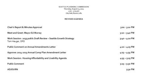 SEATTLE PLANNING COMMISSION Thursday, August 13, 2015 3:00 – 5:05 pm City Hall, Room L280 REVISED AGENDA Chair’s Report & Minutes Approval3:00 - 3:10 PM.