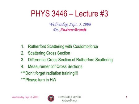 PHYS 3446 – Lecture #3 Wednesday, Sept. 3, 2008 Dr. Andrew Brandt
