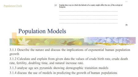 Population Models 3.1.1 Describe the nature and discuss the implications of exponential human population growth 3.1.2 Calculate and explain from given.