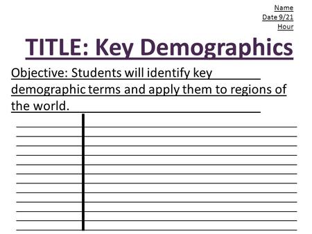 Name Date 9/21 Hour TITLE: Key Demographics Objective: Students will identify key demographic terms and apply them to regions of the world..