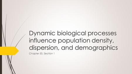 Dynamic biological processes influence population density, dispersion, and demographics Chapter 53, Section 1.