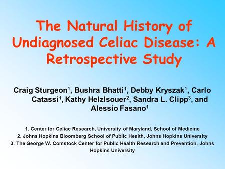 The Natural History of Undiagnosed Celiac Disease: A Retrospective Study Craig Sturgeon 1, Bushra Bhatti 1, Debby Kryszak 1, Carlo Catassi 1, Kathy Helzlsouer.