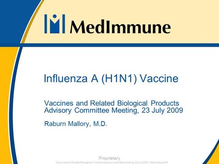 Influenza A (H1N1) Vaccine Vaccines and Related Biological Products Advisory Committee Meeting, 23 July 2009 Raburn Mallory, M.D. Proprietary Vaccines.