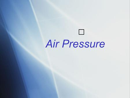 Air Pressure. Does Air Have Mass?  Air consists of atoms and molecules, which have mass.  Because air has mass, it also has other properties, including.