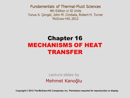 Chapter 16 MECHANISMS OF HEAT TRANSFER Copyright © 2012 The McGraw-Hill Companies, Inc. Permission required for reproduction or display. Fundamentals of.