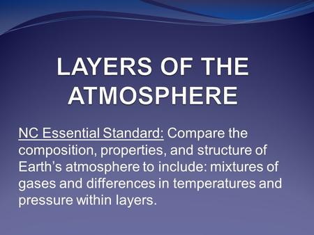 NC Essential Standard: Compare the composition, properties, and structure of Earth’s atmosphere to include: mixtures of gases and differences in temperatures.