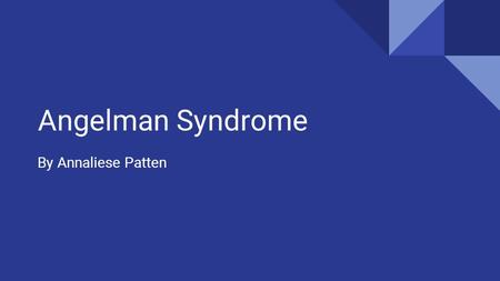 Angelman Syndrome By Annaliese Patten. What is it?