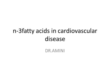 N-3fatty acids in cardiovascular disease DR.AMINI.