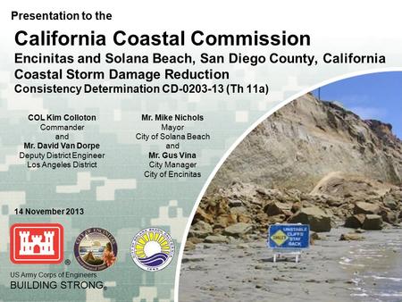 US Army Corps of Engineers BUILDING STRONG ® COL Kim Colloton Commander and Mr. David Van Dorpe Deputy District Engineer Los Angeles District California.