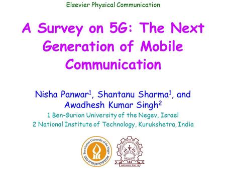 A Survey on 5G: The Next Generation of Mobile Communication Nisha Panwar 1, Shantanu Sharma 1, and Awadhesh Kumar Singh 2 1 Ben-Gurion University of the.