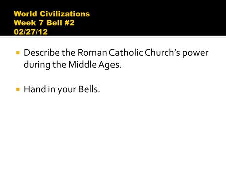  Describe the Roman Catholic Church’s power during the Middle Ages.  Hand in your Bells.