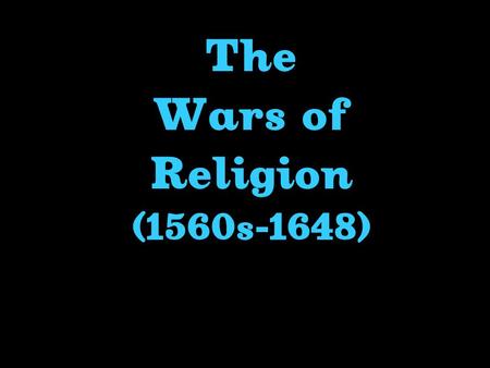 The Wars of Religion (1560s-1648). Warfare Aspects of 16 th Century Warfare Gunpowder – –Expensive fortification of cities – –Formation of the “Square”