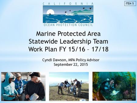 Cyndi Dawson, MPA Policy Advisor September 22, 2015 ©Ana Ponza © CA Marine Sanctuary Foundation © Michelle Hoalton Marine Protected Area Statewide Leadership.