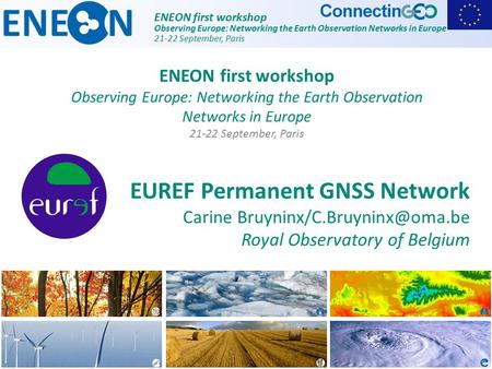 ENEON first workshop Observing Europe: Networking the Earth Observation Networks in Europe 21-22 September, Paris EUREF Permanent GNSS Network Carine