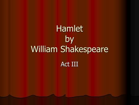 Hamlet by William Shakespeare Act III. Hamlet Act III Scene i Rosencrantz and Guildenstern report that they did not know the cause of Hamlet’s apparent.