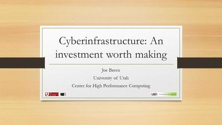 Cyberinfrastructure: An investment worth making Joe Breen University of Utah Center for High Performance Computing.