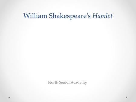 North Senior Academy William Shakespeare’s Hamlet.