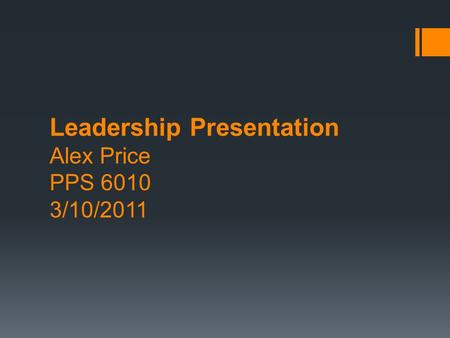 Leadership Presentation Alex Price PPS 6010 3/10/2011.