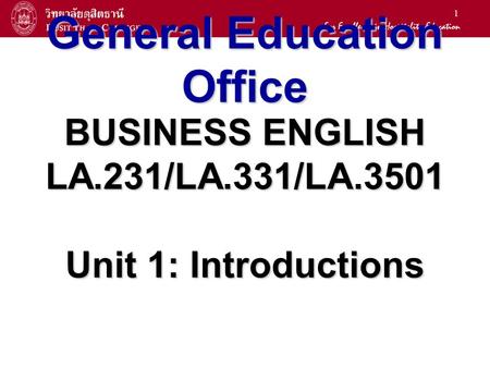 1 General Education Office BUSINESS ENGLISH LA.231/LA.331/LA.3501 Unit 1: Introductions.