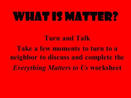 What is Matter? Turn and Talk