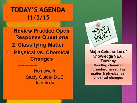  Review Practice Open Response Questions 2. Classifying Matter  Physical vs. Chemical Changes --------------- Homework Study Guide- DUE Tomorrow 