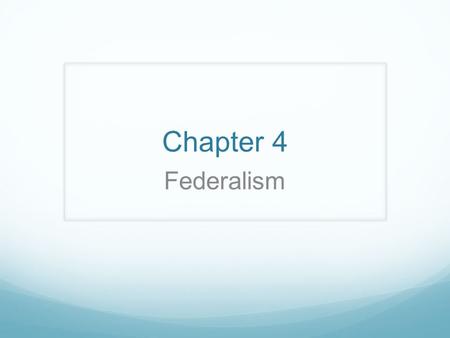 Chapter 4 Federalism. Federalism Section 1 Dividing Government Power After much debate, the Framers designed a federal system that they hoped would strengthen.