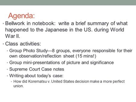Agenda: Bellwork in notebook: write a brief summary of what happened to the Japanese in the US. during World War II. Class activities: Group Photo Study—8.