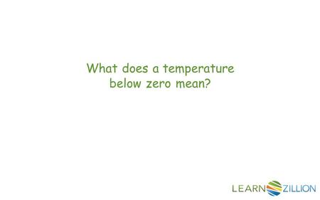 What does a temperature below zero mean?. In this lesson you will learn how to use positive and negative numbers by thinking about situations with temperature.