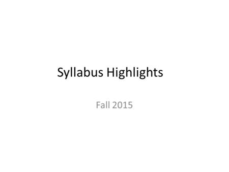 Syllabus Highlights Fall 2015. Full syllabus is on myCourses! Exams (3 hourly – drop one) : 200 points Final Exam 100 points In-class 50 points Homework.