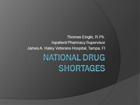 Thomas Eingle, R.Ph. Inpatient Pharmacy Supervisor James A. Haley Veterans Hospital, Tampa, Fl.
