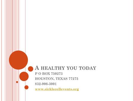 A HEALTHY YOU TODAY P O BOX 750273 HOUSTON, TEXAS 77275 832-906-3001 www.sicklecellevents.org.