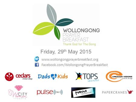 Friday, 29 th May 2015 www.wollongongprayerbreakfast.org Facebook.com/WollongongPrayerBreakfast.