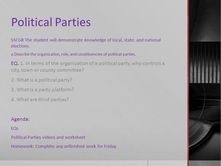 Political Parties SSCG8 The student will demonstrate knowledge of local, state, and national elections. Describe the organization, role, and constituencies.