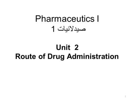 Pharmaceutics I صيدلانيات 1 Unit 2 Route of Drug Administration