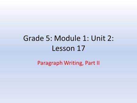 Grade 5: Module 1: Unit 2: Lesson 17 Paragraph Writing, Part II.