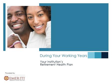 During Your Working Years Your Institution’s Retirement Health Plan Powered by.