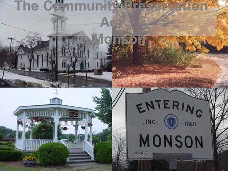 The Community Preservation Act in Monson. Open Space Historic Preservation Affordable Housing Allows communities to establish a dedicated fund for: The.