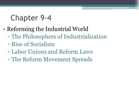 Chapter 9-4 Reforming the Industrial World ▫The Philosophers of Industrialization ▫Rise of Socialism ▫Labor Unions and Reform Laws ▫The Reform Movement.