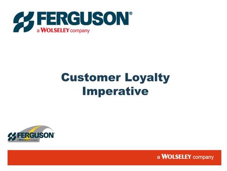 Customer Loyalty Imperative. The Story Behind the Program Ferguson knew we had a high customer SATISFACTION rating, but what if Gitomer was right and.