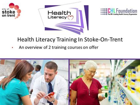 Health Literacy Training In Stoke-On-Trent An overview of 2 training courses on offer.