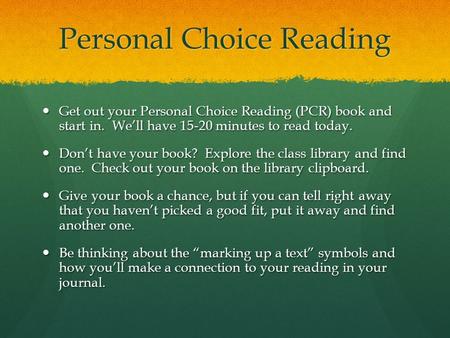 Personal Choice Reading Get out your Personal Choice Reading (PCR) book and start in. We’ll have 15-20 minutes to read today. Get out your Personal Choice.