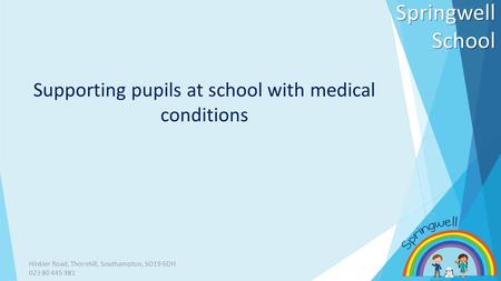 SpringwellSchool Hinkler Road, Thornhill, Southampton, SO19 6DH 023 80 445 981 Supporting pupils at school with medical conditions.