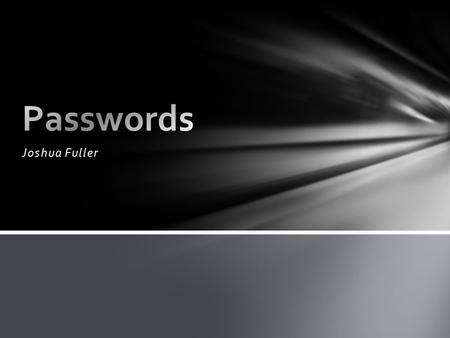 Joshua Fuller. - Passwords keep your information private - Never tell your password to ANYONE - Change your password regularly Basic Security.