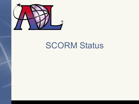 SCORM Status. 2 Stabilization, Clarification and Issue Resolution Bug Fixes, Corrections & Clarifications SCORM 2004 January 2004 SCORM 2004 2nd Edition.